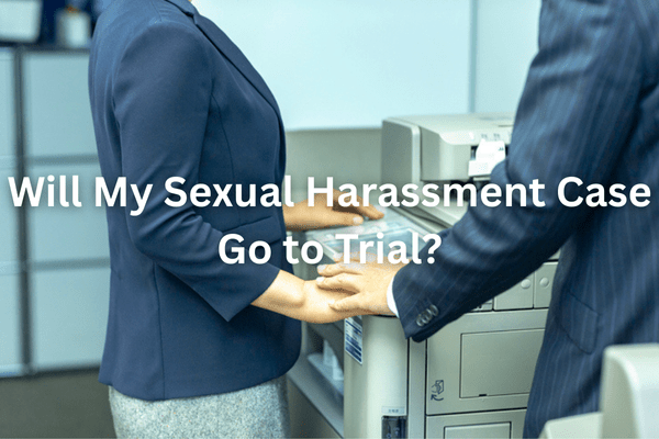 Will My Sexual Harassment Case Go to Trial?