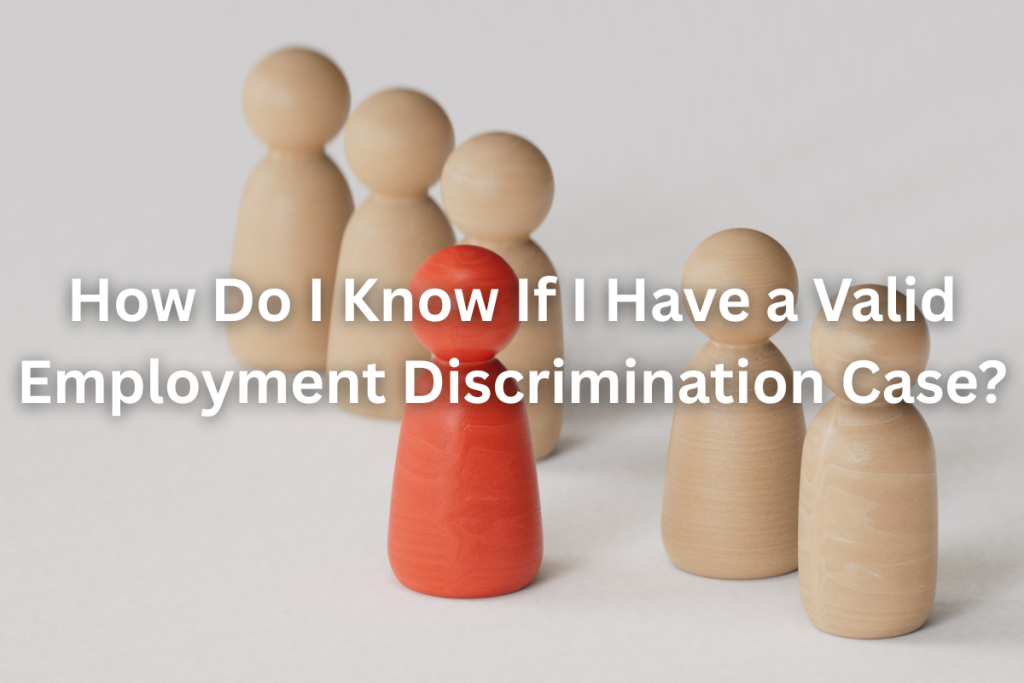 How Do I Know If I Have a Valid Employment Discrimination Case?