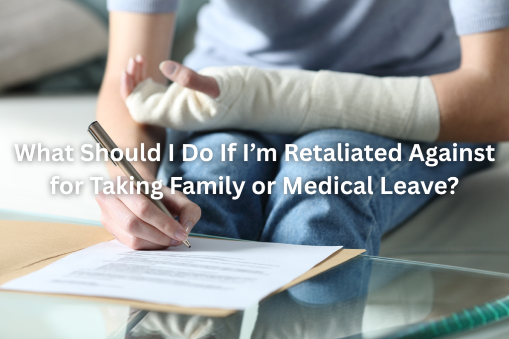 What Should I Do If I’m Retaliated Against for Taking Family or Medical Leave?